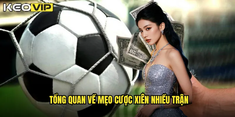 Mẹo Cược Xiên Nhiều Trận - Thắng Lớn Với Tỷ Lệ Khủng Tại kèo nhà cái bg 1 Tổng quan về mẹo cược xiên nhiều trận