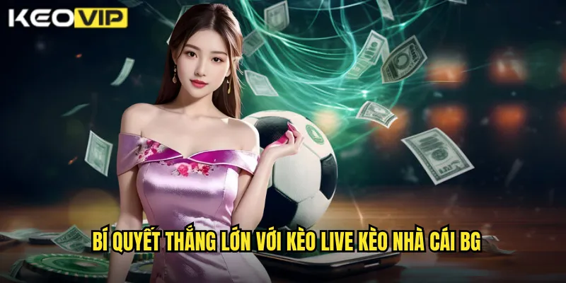 Bí quyết thắng lớn với kèo live kèo nhà cái bg